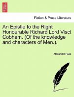 Epistle to the Right Honourable Richard Lord Visct Cobham. (of the Knowledge and Characters of Men.).