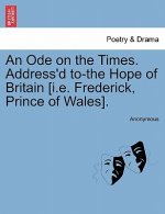 Ode on the Times. Address'd To-The Hope of Britain [i.E. Frederick, Prince of Wales].