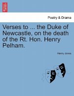 Verses to ... the Duke of Newcastle, on the Death of the Rt. Hon. Henry Pelham.