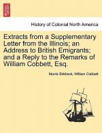 Extracts from a Supplementary Letter from the Illinois; An Address to British Emigrants; And a Reply to the Remarks of William Cobbett, Esq.