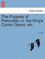 Puppets of Pancratia; Or, the King's Comic Opera, Etc.