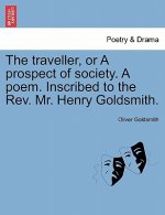 Traveller, or a Prospect of Society. a Poem. Inscribed to the Rev. Mr. Henry Goldsmith.