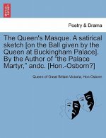 Queen's Masque. a Satirical Sketch [On the Ball Given by the Queen at Buckingham Palace]. by the Author of the Palace Martyr, Andc. [Hon.-Osborn?]