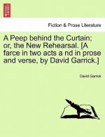 Peep Behind the Curtain; Or, the New Rehearsal. [A Farce in Two Acts a ND in Prose and Verse, by David Garrick.]