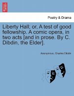 Liberty Hall; Or, a Test of Good Fellowship. a Comic Opera, in Two Acts [and in Prose. by C. Dibdin, the Elder].