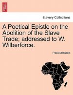 Poetical Epistle on the Abolition of the Slave Trade; Addressed to W. Wilberforce.