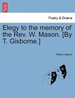 Elegy to the Memory of the Rev. W. Mason. [by T. Gisborne.]