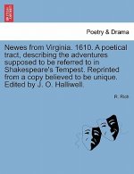 Newes from Virginia. 1610. a Poetical Tract, Describing the Adventures Supposed to Be Referred to in Shakespeare's Tempest. Reprinted from a Copy Beli