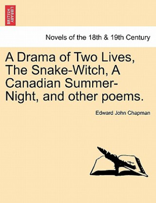 Drama of Two Lives, the Snake-Witch, a Canadian Summer-Night, and Other Poems.