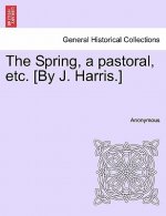 Spring, a Pastoral, Etc. [by J. Harris.]