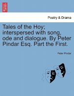 Tales of the Hoy; Interspersed with Song, Ode and Dialogue. by Peter Pindar Esq. Part the First.