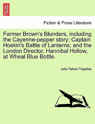 Farmer Brown's Blunders, Including the Cayenne-Pepper Story; Captain Hoskin's Battle of Lanterns; And the London Director, Hannibal Hollow, at Wheal B