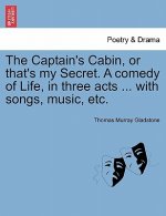 Captain's Cabin, or That's My Secret. a Comedy of Life, in Three Acts ... with Songs, Music, Etc.