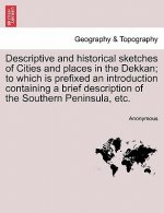 Descriptive and Historical Sketches of Cities and Places in the Dekkan; To Which Is Prefixed an Introduction Containing a Brief Description of the Sou