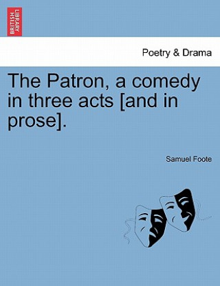 Patron, a Comedy in Three Acts [And in Prose].