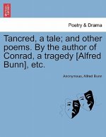 Tancred, a Tale; And Other Poems. by the Author of Conrad, a Tragedy [Alfred Bunn], Etc.