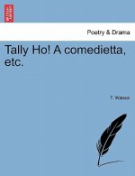 Tally Ho! a Comedietta, Etc.