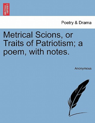 Metrical Scions, or Traits of Patriotism; A Poem, with Notes.