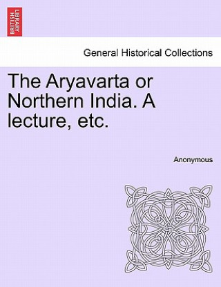 Aryavarta or Northern India. a Lecture, Etc.