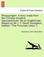 Shueypingsin. a Story Made from the Chinese Romance Haoukewchuen. by an Englishman. [based on Sir J. F. Davis' Translation, Entitled