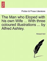 Man Who Eloped with His Own Wife ... with Three Coloured Illustrations ... by Alfred Ashley.