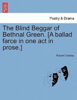Blind Beggar of Bethnal Green. [A Ballad Farce in One Act in Prose.]