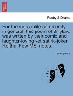 For the Mercantile Community in General, This Poem of Sillylaw, Was Written by Their Comic and Laughter-Loving Yet Satiric-Joker Reltha. Few Ms. Notes