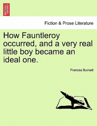 How Fauntleroy Occurred, and a Very Real Little Boy Became an Ideal One.