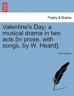 Valentine's Day; A Musical Drama in Two Acts [in Prose, with Songs, by W. Heard].