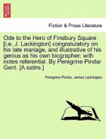 Ode to the Hero of Finsbury Square [I.E. J. Lackington] Congratulatory on His Late Mariage, and Illustrative of His Genius as His Own Biographer