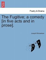 Fugitive; A Comedy [In Five Acts and in Prose].