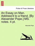 Essay on Man. Address'd to a friend. [By Alexander Pope.] MS. notes. 4 pt.