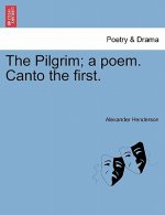 Pilgrim; A Poem. Canto the First.
