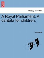 Royal Parliament. a Cantata for Children.