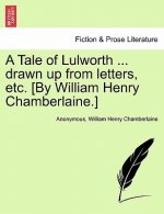 Tale of Lulworth ... Drawn Up from Letters, Etc. [by William Henry Chamberlaine.]
