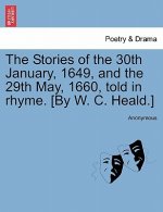 Stories of the 30th January, 1649, and the 29th May, 1660, Told in Rhyme. [by W. C. Heald.]