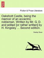 Oakshott Castle, Being the Memoir of an Eccentric Nobleman. Written by Mr. G. D. and Edited [Or Rather Written] by H. Kingsley ... Second Edition.