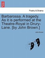 Barbarossa. a Tragedy. as It Is Performed at the Theatre-Royal in Drury-Lane. [By John Brown.]