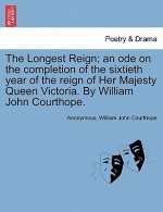 Longest Reign; An Ode on the Completion of the Sixtieth Year of the Reign of Her Majesty Queen Victoria. by William John Courthope.