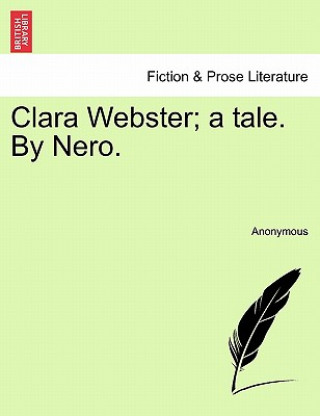 Clara Webster; A Tale. by Nero.