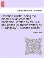 Oakshott Castle, Being the Memoir of an Eccentric Nobleman. Written by Mr. G. D. and Edited [Or Rather Written] by H. Kingsley ... Second Edition.