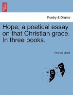 Hope; A Poetical Essay on That Christian Grace. in Three Books.