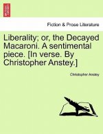 Liberality; Or, the Decayed Macaroni. a Sentimental Piece. [in Verse. by Christopher Anstey.]