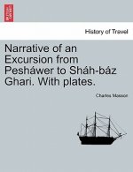 Narrative of an Excursion from Pesh wer to Sh h-B z Ghari. with Plates.