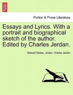 Essays and Lyrics. with a Portrait and Biographical Sketch of the Author. Edited by Charles Jerdan.