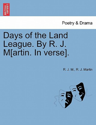 Days of the Land League. by R. J. M[artin. in Verse].
