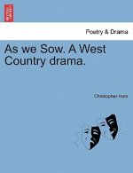 As We Sow. a West Country Drama.
