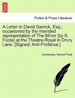 Letter to David Garrick, Esq.; Occasioned by the Intended Representation of the Minor [by S. Foote] at the Theatre-Royal in Drury Lane. [signed