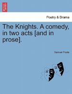 Knights. a Comedy, in Two Acts [And in Prose].