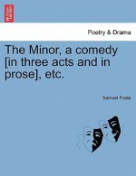 Minor, a Comedy [In Three Acts and in Prose], Etc.